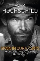Spain in Our Hearts: Americans in the Spanish Civil War, 1936-1939 Main Market Ed. цена и информация | Исторические книги | pigu.lt