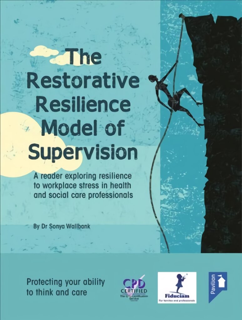 Restorative Resilience Model of Supervision: A Reader Exploring Resilience to Workplace Stress in Health and Social Care Professionals kaina ir informacija | Socialinių mokslų knygos | pigu.lt