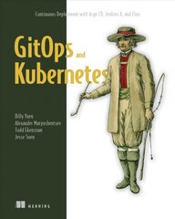 GitOps and Kubernetes: Continuous Deployment with Argo CD, Jenkins X, and Flux цена и информация | Книги по экономике | pigu.lt