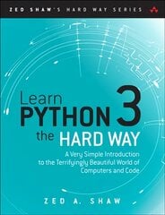 Learn Python 3 the Hard Way: A Very Simple Introduction to the Terrifyingly Beautiful World of Computers and Code kaina ir informacija | Ekonomikos knygos | pigu.lt