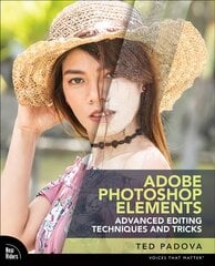 Adobe Photoshop Elements Advanced Editing Techniques and Tricks: The Essential Guide to Going Beyond Guided Edits kaina ir informacija | Ekonomikos knygos | pigu.lt