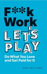 F**k Work, Let's Play: Do What You Love and Get Paid for It 2nd edition kaina ir informacija | Saviugdos knygos | pigu.lt
