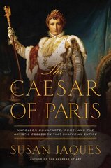 Caesar of Paris: Napoleon Bonaparte, Rome, and the Artistic Obsession that Shaped an Empire kaina ir informacija | Istorinės knygos | pigu.lt