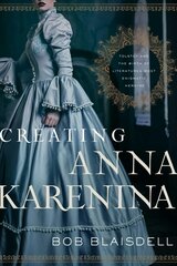 Creating Anna Karenina: Tolstoy and the Birth of Literature's Most Enigmatic Heroine kaina ir informacija | Biografijos, autobiografijos, memuarai | pigu.lt