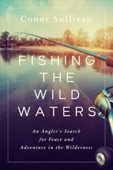 Fishing the Wild Waters: An Angler's Search for Peace and Adventure in the Wilderness kaina ir informacija | Knygos apie sveiką gyvenseną ir mitybą | pigu.lt