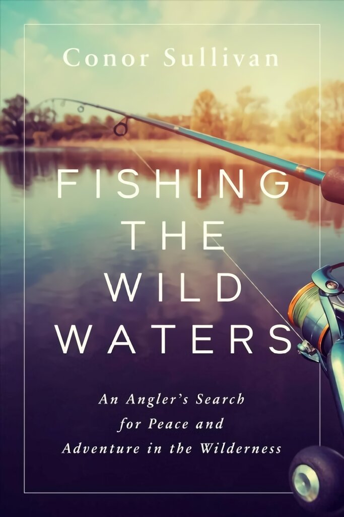 Fishing the Wild Waters: An Angler's Search for Peace and Adventure in the Wilderness kaina ir informacija | Knygos apie sveiką gyvenseną ir mitybą | pigu.lt