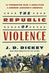 Republic of Violence: The Tormented Rise of Abolition in Andrew Jackson's America цена и информация | Исторические книги | pigu.lt