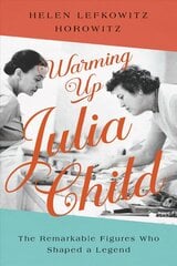 Warming Up Julia Child: The Remarkable Figures Who Shaped a Legend kaina ir informacija | Receptų knygos | pigu.lt