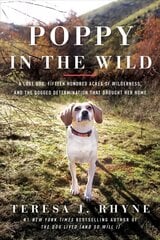 Poppy in the Wild: A Lost Dog, Fifteen Hundred Acres of Wilderness, and the Dogged Determination that Brought Her Home цена и информация | Энциклопедии, справочники | pigu.lt