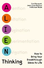 Alien Thinking: How to Bring Your Breakthrough Ideas to Life kaina ir informacija | Ekonomikos knygos | pigu.lt