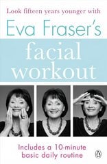 Eva Fraser's Facial Workout: Look Fifteen Years Younger with this Easy Daily Routine цена и информация | Самоучители | pigu.lt