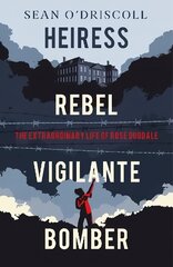 Heiress, Rebel, Vigilante, Bomber: The Extraordinary Life of Rose Dugdale цена и информация | Биографии, автобиогафии, мемуары | pigu.lt