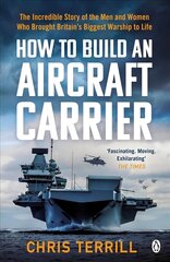 How to Build an Aircraft Carrier: The Incredible Story of the Men and Women Who Brought Britain's Biggest   Warship to Life цена и информация | Исторические книги | pigu.lt