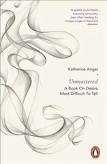 Unmastered: A Book on Desire, Most Difficult to Tell kaina ir informacija | Socialinių mokslų knygos | pigu.lt