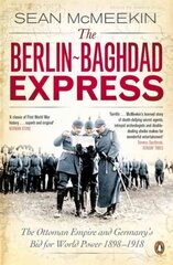 Berlin-Baghdad Express: The Ottoman Empire and Germany's Bid for World Power, 1898-1918 kaina ir informacija | Istorinės knygos | pigu.lt