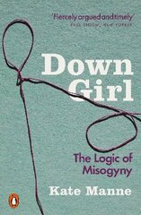 Down Girl: The Logic of Misogyny kaina ir informacija | Socialinių mokslų knygos | pigu.lt