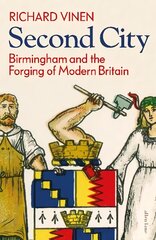 Second City: Birmingham and the Forging of Modern Britain цена и информация | Исторические книги | pigu.lt