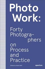 PhotoWork: Forty Photographers on Process and Practice: Forty Photographers on Process and Practice kaina ir informacija | Fotografijos knygos | pigu.lt
