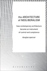 Architecture of Neoliberalism: How Contemporary Architecture Became an Instrument of Control and Compliance kaina ir informacija | Knygos apie architektūrą | pigu.lt