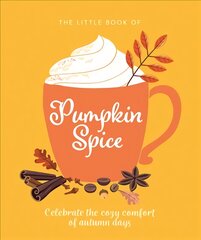 Little Book of Pumpkin Spice: Celebrate the cozy comfort of autumn days kaina ir informacija | Receptų knygos | pigu.lt
