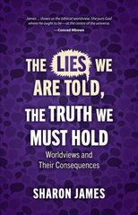 Lies We are Told, the Truth We Must Hold: Worldviews and Their Consequences цена и информация | Духовная литература | pigu.lt