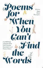 Poems for When You Can't Find the Words: A comforting collection from Irish Hospice Foundation kaina ir informacija | Poezija | pigu.lt