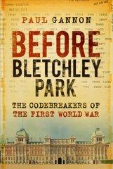 Before Bletchley Park: The Codebreakers of the First World War 2nd edition kaina ir informacija | Istorinės knygos | pigu.lt
