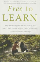 Free to Learn: Why Unleashing the Instinct to Play Will Make Our Children Happier, More Self-Reliant, and Better Students for Life kaina ir informacija | Socialinių mokslų knygos | pigu.lt