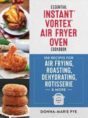 Essential Instant Vortex Air Fryer Oven Cookbook: 100 Recipes for Air Frying, Roasting, Dehydrating, Rotisserie and More kaina ir informacija | Receptų knygos | pigu.lt