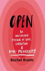 OPEN: An Uncensored Memoir of Love, Liberation and Non-Monogamy kaina ir informacija | Saviugdos knygos | pigu.lt