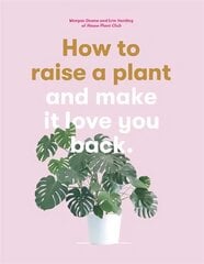 How to Raise a Plant: and Make it Love You Back kaina ir informacija | Knygos apie sodininkystę | pigu.lt