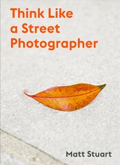 Think Like a Street Photographer: How to Think Like a Street Photographer цена и информация | Книги по фотографии | pigu.lt