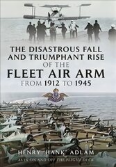 Disastrous Fall and Triumphant Rise of the Fleet Air Arm from 1912 to 1945 цена и информация | Книги по социальным наукам | pigu.lt