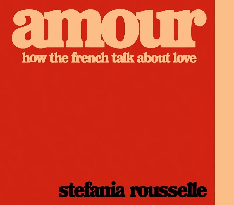 Amour: How the French Talk about Love kaina ir informacija | Kelionių vadovai, aprašymai | pigu.lt