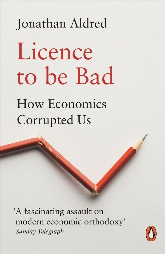 Licence to be Bad: How Economics Corrupted Us kaina ir informacija | Ekonomikos knygos | pigu.lt