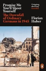 Promise Me You'll Shoot Yourself: The Downfall of Ordinary Germans, 1945 цена и информация | Исторические книги | pigu.lt