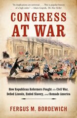 Congress at War: How Republican Reformers Fought the Civil War, Defied Lincoln, Ended Slavery, and Remade America kaina ir informacija | Knygos apie sveiką gyvenseną ir mitybą | pigu.lt