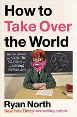 How to Take Over the World: Practical Schemes and Scientific Solutions for the Aspiring Supervillain kaina ir informacija | Fantastinės, mistinės knygos | pigu.lt