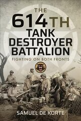 614th Tank Destroyer Battalion: Fighting on Both Fronts цена и информация | Исторические книги | pigu.lt