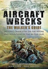 Aircraft Wrecks: A Walker's Guide: Historic Crash Sites on the Moors and Mountains of the British Isles kaina ir informacija | Istorinės knygos | pigu.lt