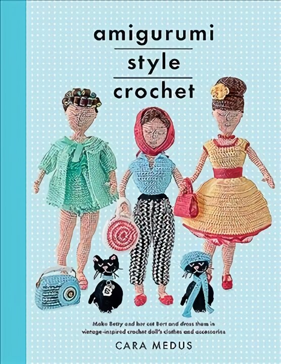 Amigurumi Style Crochet: Make Betty & Bert and dress them in vintage inspired clothes and accessories kaina ir informacija | Knygos apie sveiką gyvenseną ir mitybą | pigu.lt