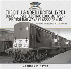 B T H and North British Type 1 Bo-Bo Diesel-Electric Locomotives - British Railways Classes 15 and 16: Development, Design and Demise kaina ir informacija | Kelionių vadovai, aprašymai | pigu.lt