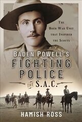 Baden Powell s Fighting Police   The SAC: The Boer War unit that inspired the Scouts цена и информация | Исторические книги | pigu.lt