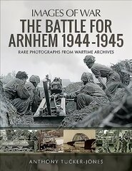 Battle for Arnhem 1944-1945: Rare Photographs from Wartime Archives kaina ir informacija | Istorinės knygos | pigu.lt