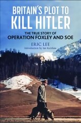 Britain's Plot to Kill Hitler: The True Story of Operation Foxley and SOE цена и информация | Исторические книги | pigu.lt