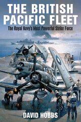 British Pacific Fleet: The Royal Navy's Most Powerful Strike Force kaina ir informacija | Socialinių mokslų knygos | pigu.lt