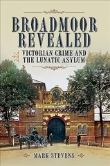 Broadmoor Revealed: Victorian Crime and the Lunatic Asylum цена и информация | Биографии, автобиогафии, мемуары | pigu.lt