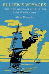 Bullen's Voyages: The Life of Frank T Bullen: Sailor, Whaler, Author kaina ir informacija | Biografijos, autobiografijos, memuarai | pigu.lt