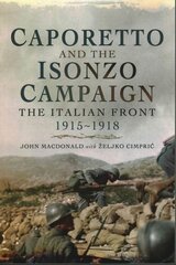 Caporetto and the Isonzo Campaign: The Italian Front, 1915-1918: The Italian Front 1915-1918 цена и информация | Исторические книги | pigu.lt