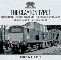 Clayton Type 1 Bo-Bo Diesel-Electric Locomotives - British Railways Class 17: Development, Design and Demise kaina ir informacija | Kelionių vadovai, aprašymai | pigu.lt